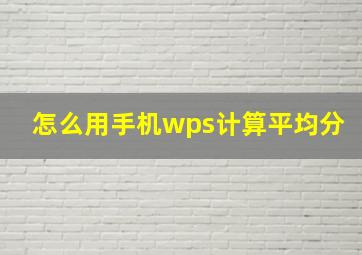 怎么用手机wps计算平均分