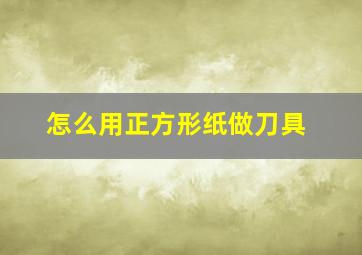 怎么用正方形纸做刀具