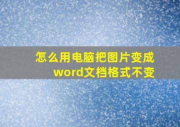 怎么用电脑把图片变成word文档格式不变