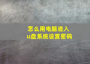 怎么用电脑进入u盘系统设置密码