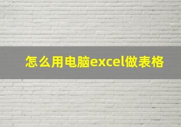 怎么用电脑excel做表格