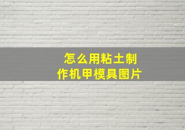 怎么用粘土制作机甲模具图片