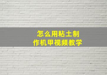 怎么用粘土制作机甲视频教学