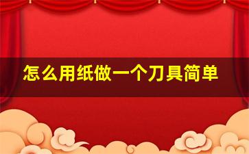 怎么用纸做一个刀具简单