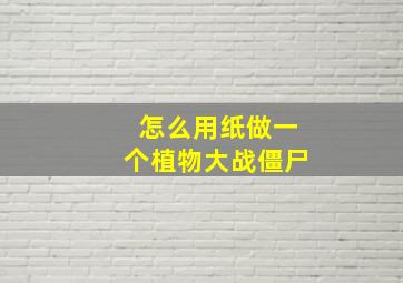 怎么用纸做一个植物大战僵尸