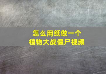 怎么用纸做一个植物大战僵尸视频