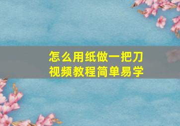 怎么用纸做一把刀视频教程简单易学