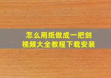 怎么用纸做成一把剑视频大全教程下载安装