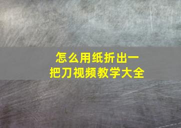 怎么用纸折出一把刀视频教学大全