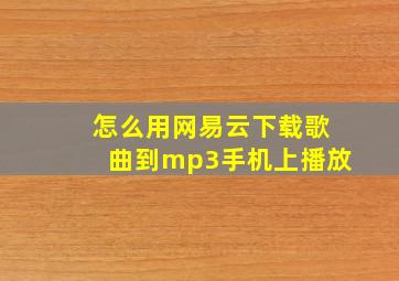 怎么用网易云下载歌曲到mp3手机上播放