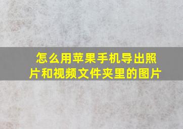 怎么用苹果手机导出照片和视频文件夹里的图片