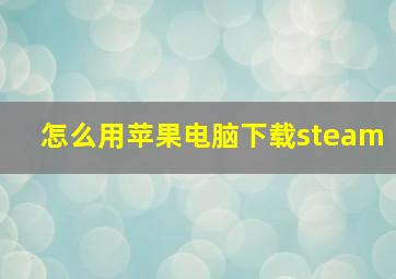 怎么用苹果电脑下载steam