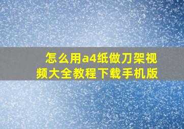 怎么用a4纸做刀架视频大全教程下载手机版