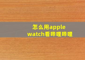 怎么用apple watch看哔哩哔哩