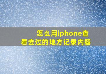 怎么用iphone查看去过的地方记录内容