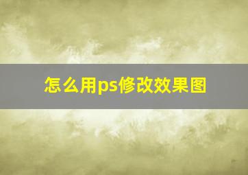 怎么用ps修改效果图