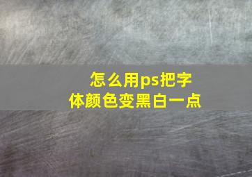 怎么用ps把字体颜色变黑白一点