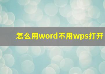 怎么用word不用wps打开