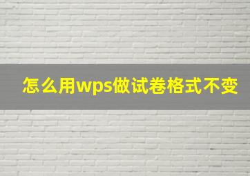 怎么用wps做试卷格式不变