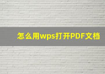 怎么用wps打开PDF文档