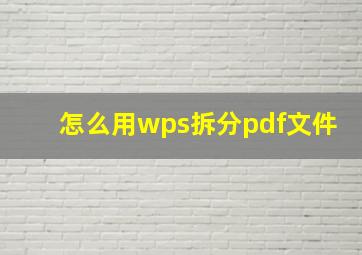 怎么用wps拆分pdf文件