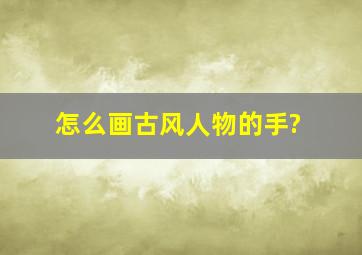 怎么画古风人物的手?