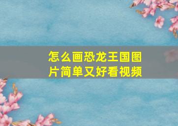 怎么画恐龙王国图片简单又好看视频