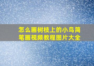 怎么画树枝上的小鸟简笔画视频教程图片大全