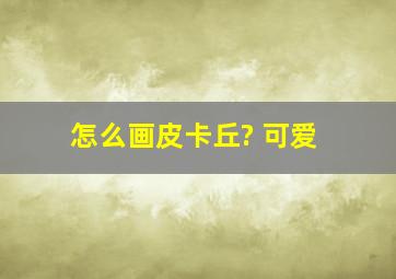 怎么画皮卡丘? 可爱