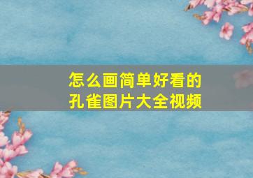 怎么画简单好看的孔雀图片大全视频