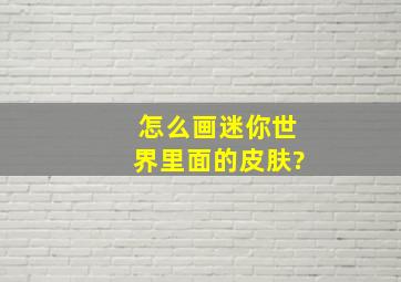 怎么画迷你世界里面的皮肤?