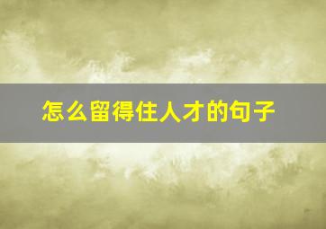 怎么留得住人才的句子