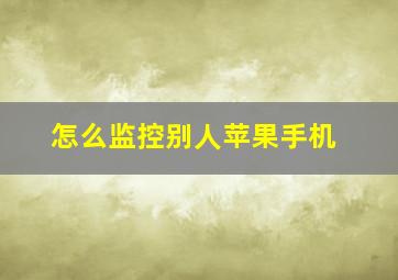 怎么监控别人苹果手机