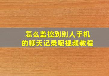 怎么监控到别人手机的聊天记录呢视频教程