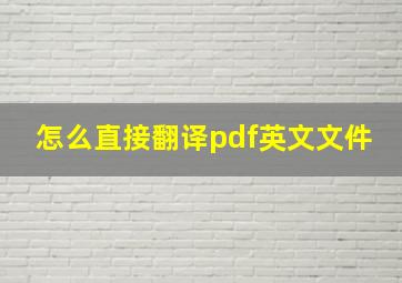 怎么直接翻译pdf英文文件