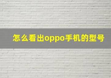 怎么看出oppo手机的型号