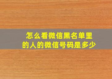 怎么看微信黑名单里的人的微信号码是多少