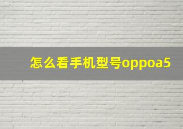 怎么看手机型号oppoa5