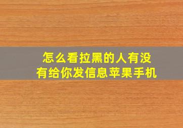 怎么看拉黑的人有没有给你发信息苹果手机