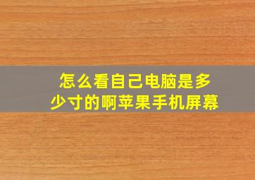 怎么看自己电脑是多少寸的啊苹果手机屏幕