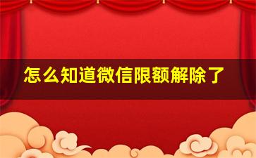 怎么知道微信限额解除了