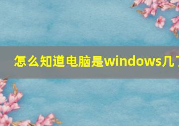 怎么知道电脑是windows几了