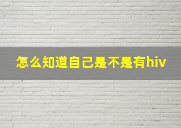 怎么知道自己是不是有hiv