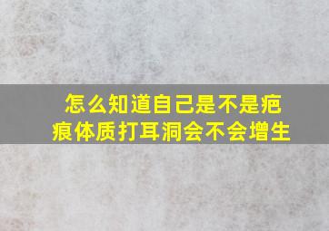 怎么知道自己是不是疤痕体质打耳洞会不会增生