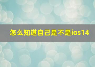 怎么知道自己是不是ios14