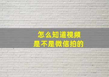 怎么知道视频是不是微信拍的