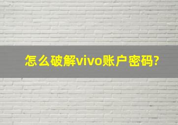 怎么破解vivo账户密码?