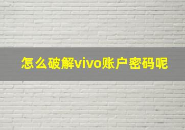 怎么破解vivo账户密码呢