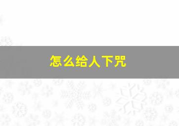 怎么给人下咒