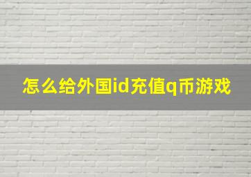 怎么给外国id充值q币游戏